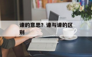 谏的意思？谏与谏的区别