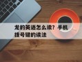 龙的英语怎么读？手机拨号键的读法