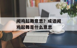 闻鸡起舞意思？成语闻鸡起舞是什么意思