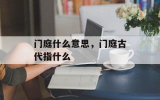 门庭什么意思，门庭古代指什么