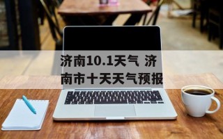 济南10.1天气 济南市十天天气预报