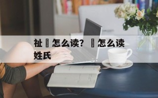 祉祎怎么读？祎怎么读姓氏