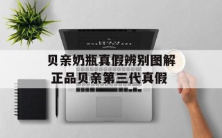 贝亲奶瓶真假辨别图解 正品贝亲第三代真假