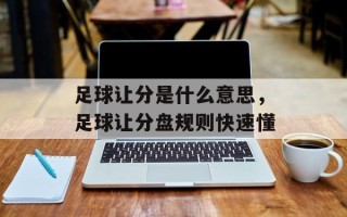 足球让分是什么意思，足球让分盘规则快速懂