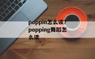 poppin怎么读？popping舞蹈怎么读