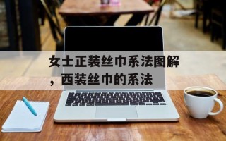 女士正装丝巾系法图解，西装丝巾的系法