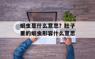 蛔虫是什么意思？肚子里的蛔虫形容什么意思