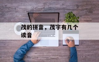 茂的拼音，茂字有几个读音