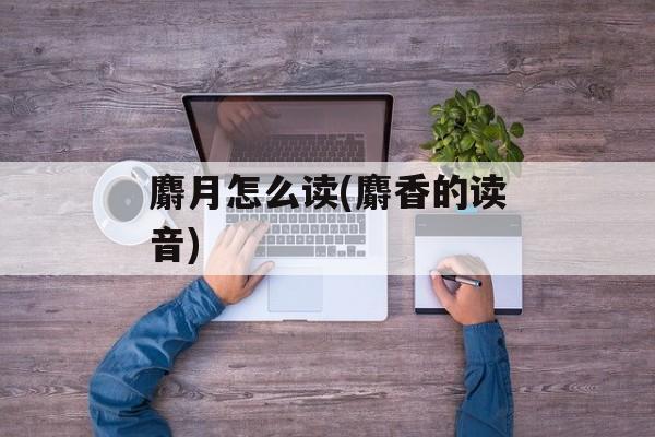 麝月怎么读(麝香的读音)-第1张图片-