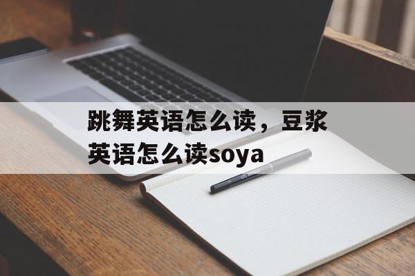 跳舞英语怎么读，豆浆英语怎么读soya-第1张图片-