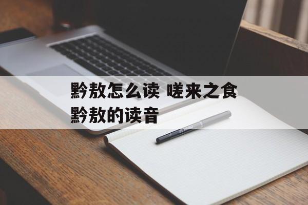 黔敖怎么读 嗟来之食黔敖的读音-第1张图片-