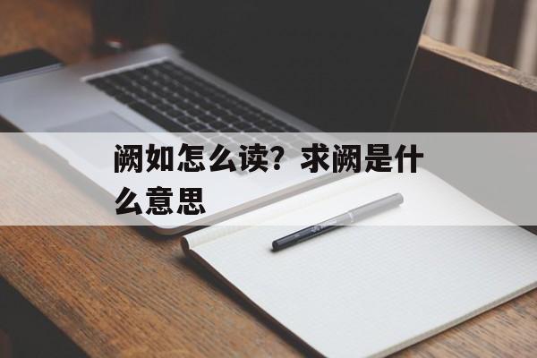 阙如怎么读？求阙是什么意思-第1张图片-