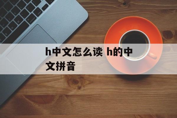 h中文怎么读 h的中文拼音-第1张图片-