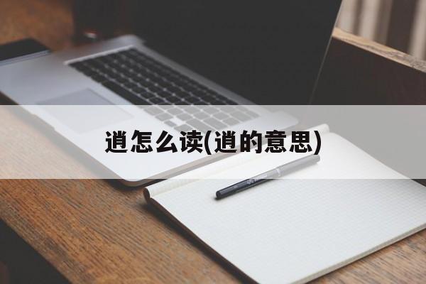 逍怎么读(逍的意思)-第1张图片-