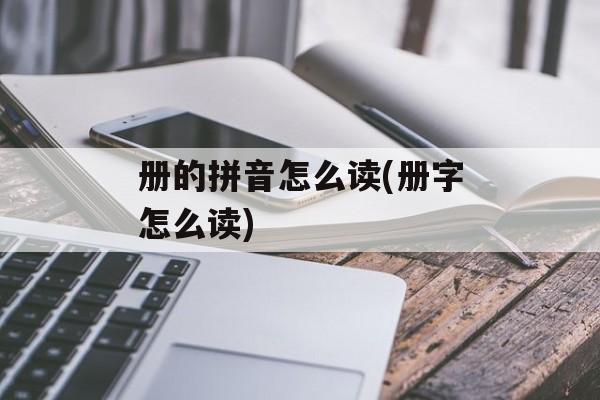 册的拼音怎么读(册字怎么读)-第1张图片-