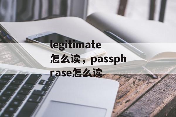 legitimate怎么读，passphrase怎么读-第1张图片-