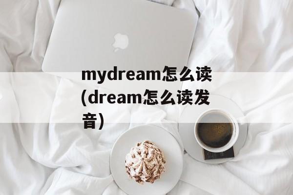mydream怎么读(dream怎么读发音)-第1张图片-