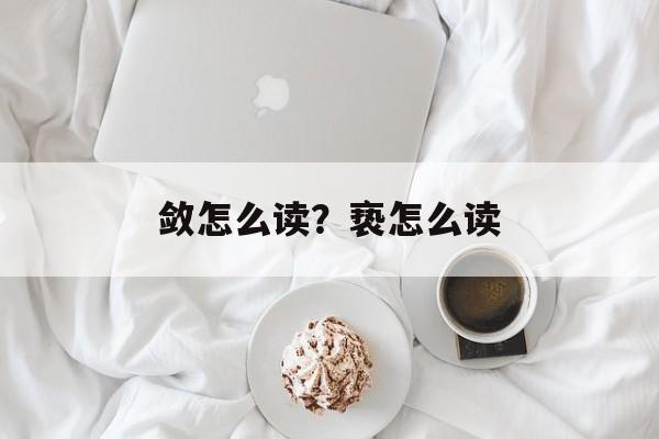 敛怎么读？亵怎么读-第1张图片-