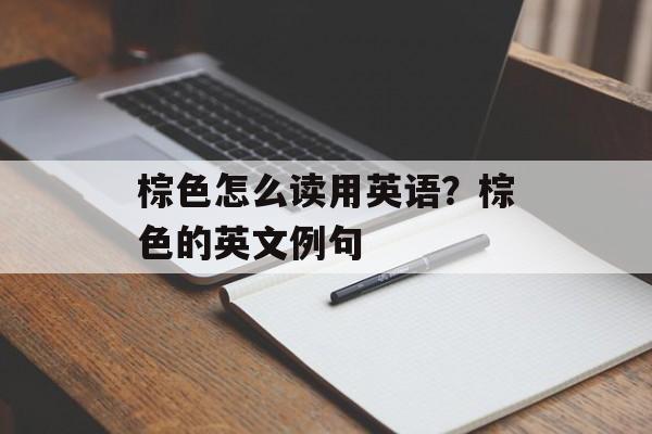 棕色怎么读用英语？棕色的英文例句-第1张图片-