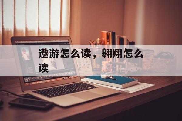 遨游怎么读，翱翔怎么读-第1张图片-
