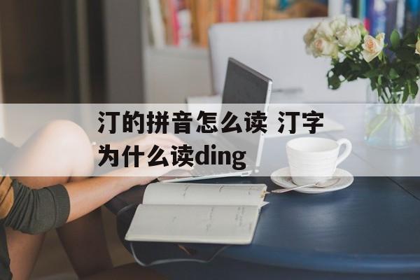 汀的拼音怎么读 汀字为什么读ding-第1张图片-