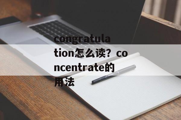 congratulation怎么读？concentrate的用法-第1张图片-