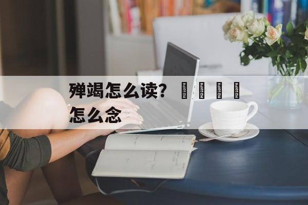 殚竭怎么读？卐卍卍卐怎么念-第1张图片-