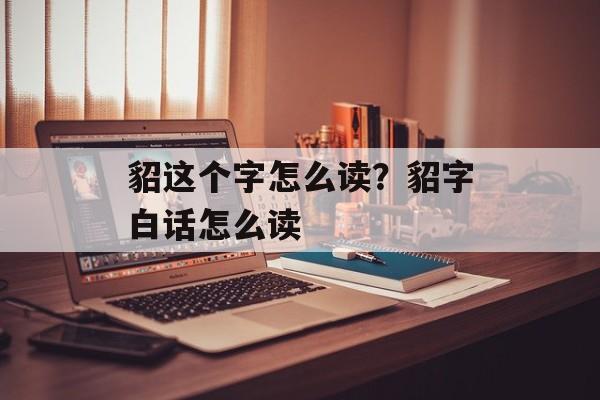 貂这个字怎么读？貂字白话怎么读-第1张图片-