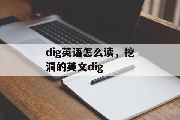 dig英语怎么读，挖洞的英文dig-第1张图片-