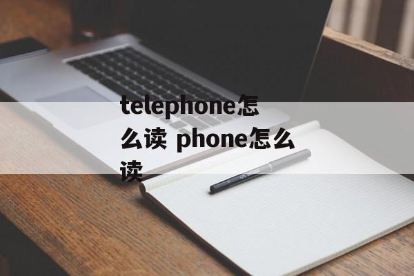 telephone怎么读 phone怎么读-第1张图片-