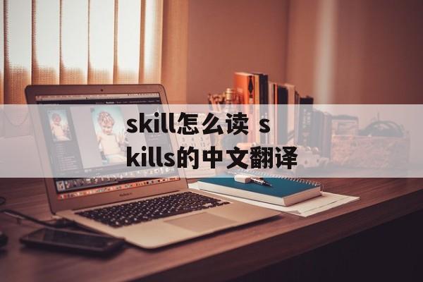 skill怎么读 skills的中文翻译-第1张图片-