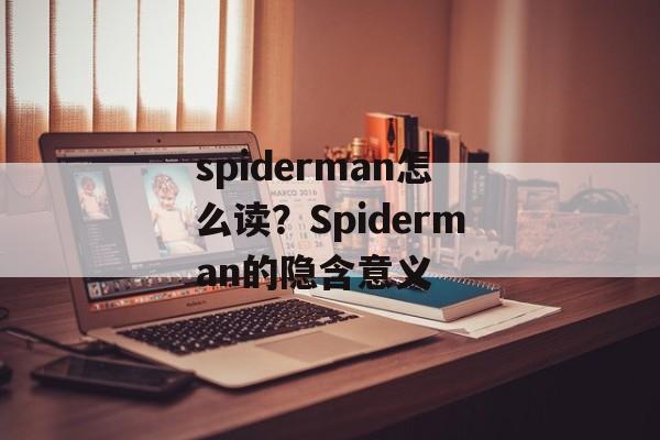 spiderman怎么读？Spiderman的隐含意义-第1张图片-