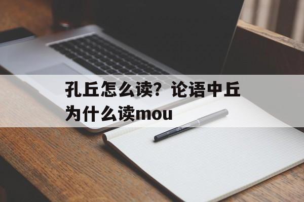 孔丘怎么读？论语中丘为什么读mou-第1张图片-