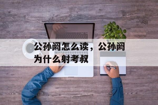 公孙阏怎么读，公孙阏为什么射考叔-第1张图片-