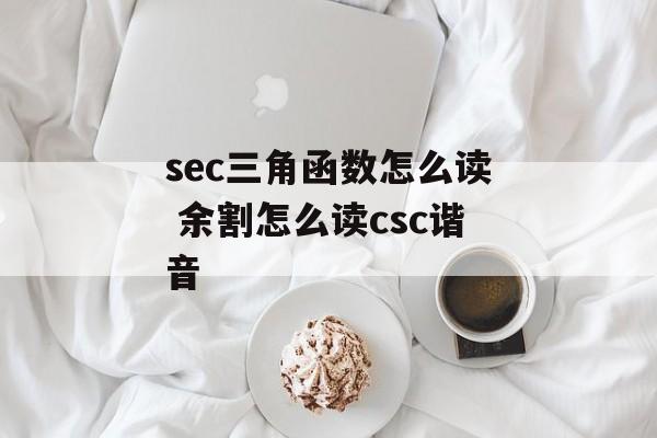 sec三角函数怎么读 余割怎么读csc谐音-第1张图片-