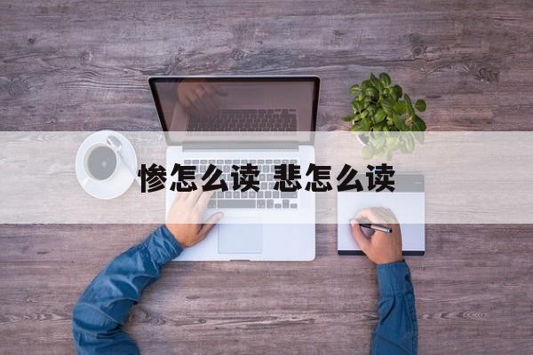 惨怎么读 悲怎么读-第1张图片-