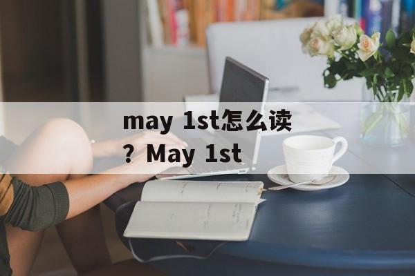may 1st怎么读？May 1st-第1张图片-