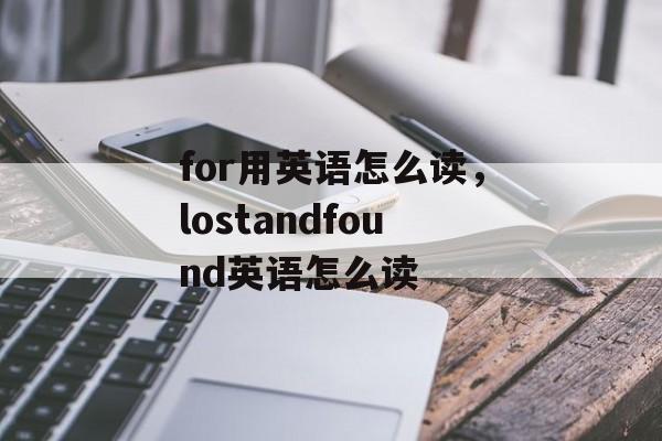 for用英语怎么读，lostandfound英语怎么读-第1张图片-