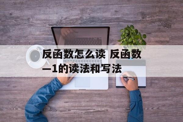 反函数怎么读 反函数—1的读法和写法-第1张图片-