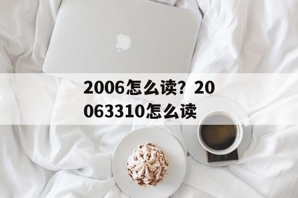 2006怎么读？20063310怎么读-第1张图片-