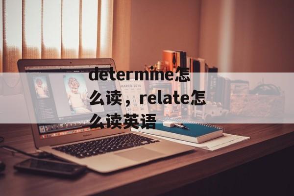determine怎么读，relate怎么读英语-第1张图片-