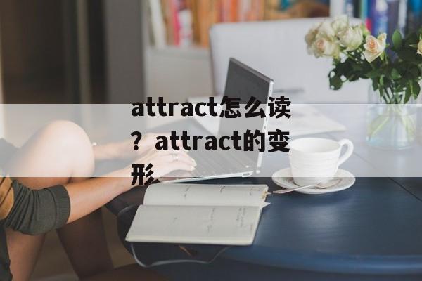 attract怎么读？attract的变形-第1张图片-