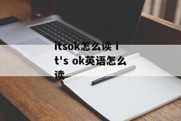 itsok怎么读 it's ok英语怎么读-第1张图片-