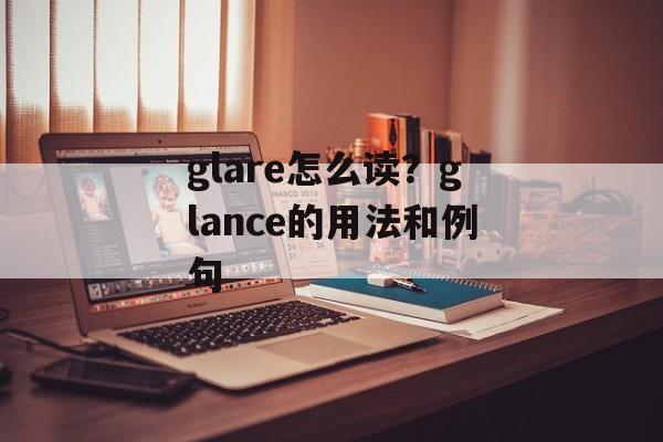 glare怎么读？glance的用法和例句-第1张图片-