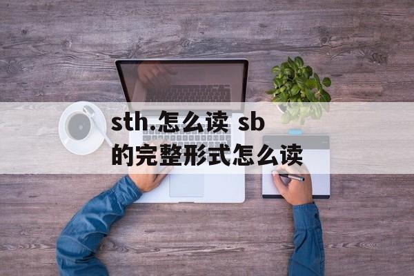 sth.怎么读 sb的完整形式怎么读-第1张图片-