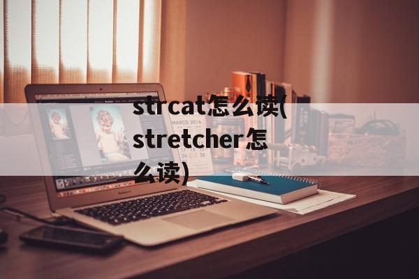 strcat怎么读(stretcher怎么读)-第1张图片-