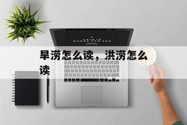 旱涝怎么读，洪涝怎么读-第1张图片-