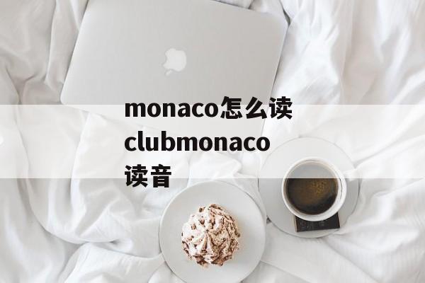 monaco怎么读 clubmonaco读音-第1张图片-