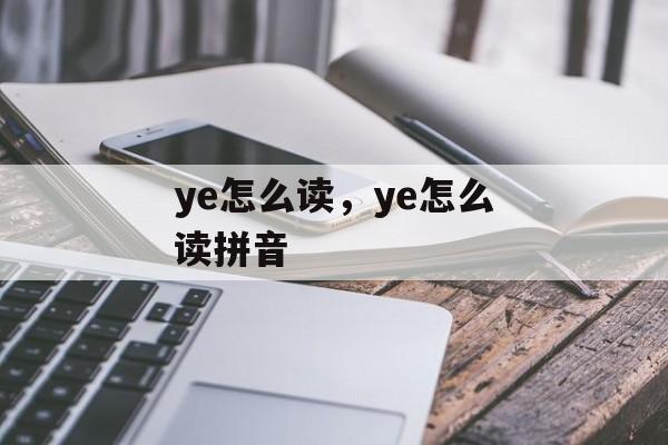 ye怎么读，ye怎么读拼音-第1张图片-