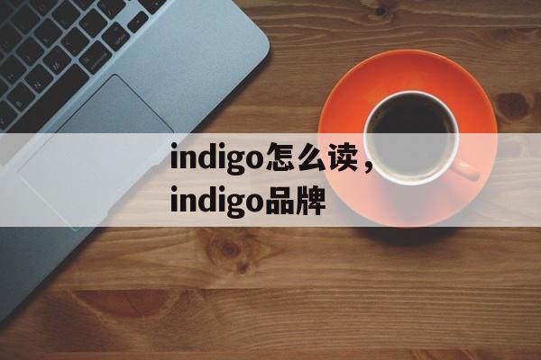 indigo怎么读，indigo品牌-第1张图片-